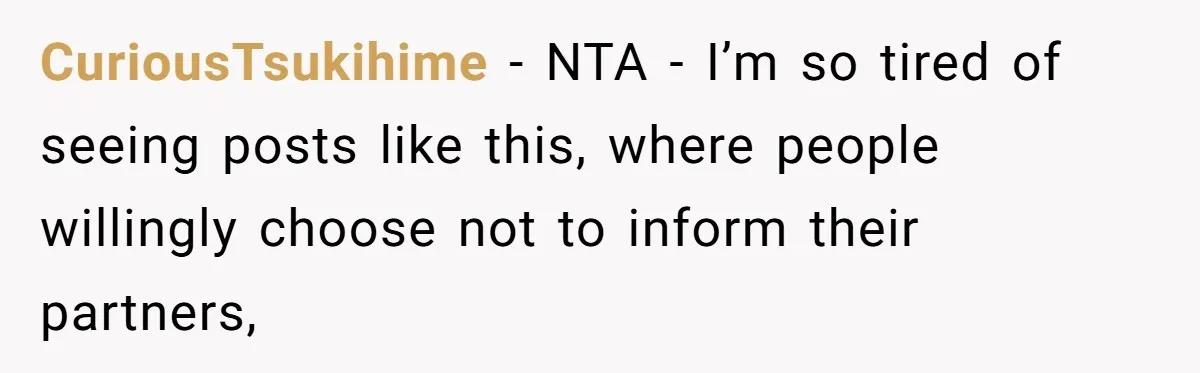 CuriousTsukihime − NTA - I’m so tired of seeing posts like this, where people willingly choose not to inform their partners,