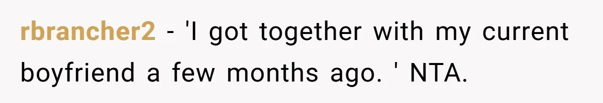 rbrancher2 − 'I got together with my current boyfriend a few months ago. ' NTA.