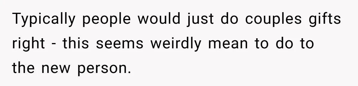 Typically people would just do couples gifts right - this seems weirdly mean to do to the new person.