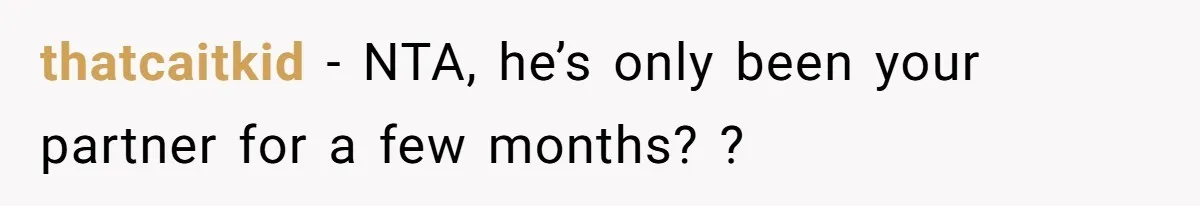 thatcaitkid − NTA, he’s only been your partner for a few months? ?