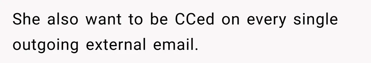 She also want to be CCed on every single outgoing external email.