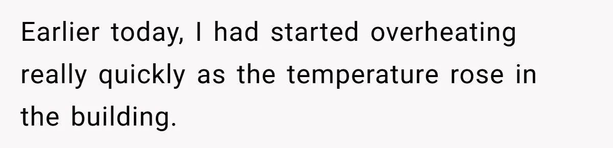 Earlier today, I had started overheating really quickly as the temperature rose in the building.