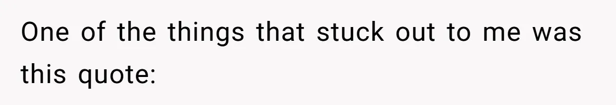 One of the things that stuck out to me was this quote: