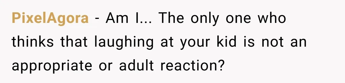 PixelAgora − Am I... The only one who thinks that laughing at your kid is not an appropriate or adult reaction?