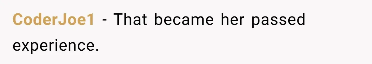 CoderJoe1 − That became her passed experience.