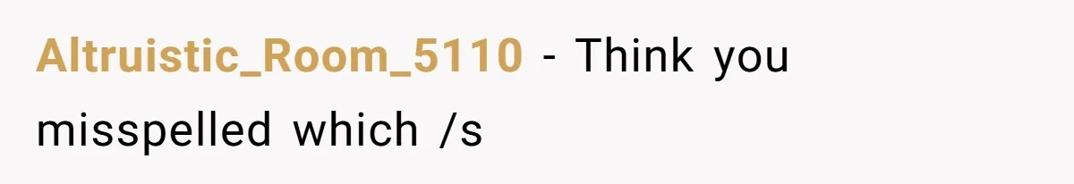 Altruistic_Room_5110 − Think you misspelled which /s