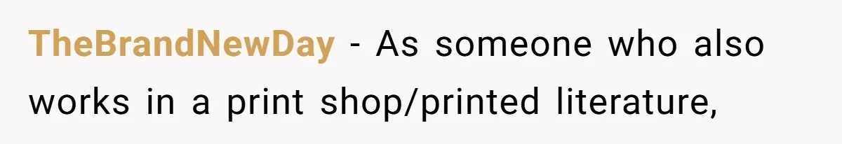 TheBrandNewDay − As someone who also works in a print shop/printed literature,