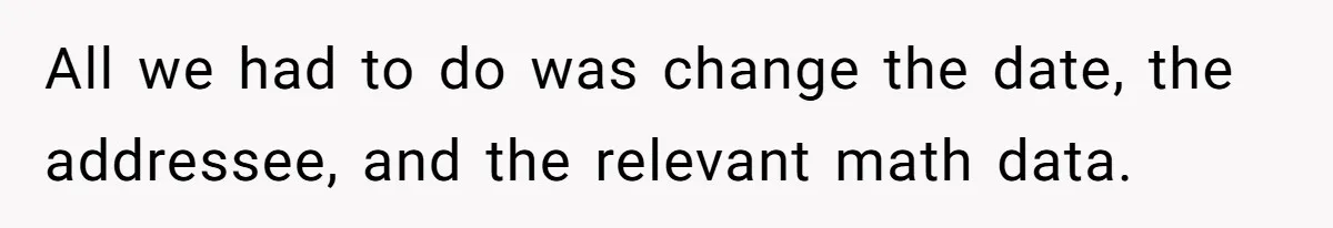 All we had to do was change the date, the addressee, and the relevant math data.