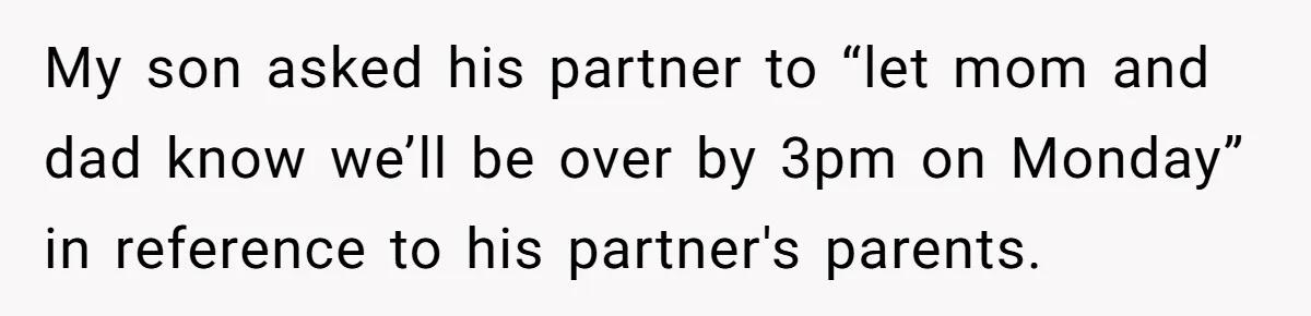 My son asked his partner to “let mom and dad know we’ll be over by 3pm on Monday” in reference to his partner's parents.
