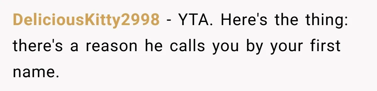 DeliciousKitty2998 − YTA. Here's the thing: there's a reason he calls you by your first name.