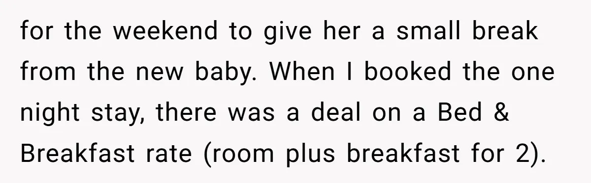 for the weekend to give her a small break from the new baby. When I booked the one night stay, there was a deal on a Bed & Breakfast rate...