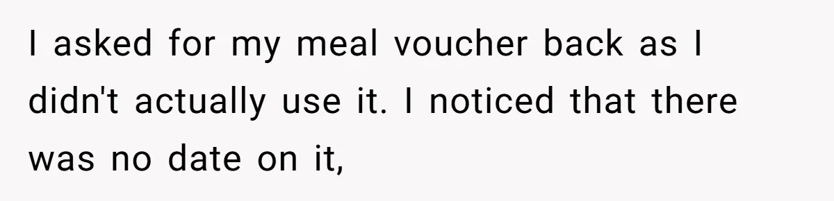 I asked for my meal voucher back as I didn't actually use it. I noticed that there was no date on it,