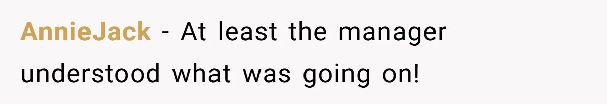 AnnieJack − At least the manager understood what was going on!