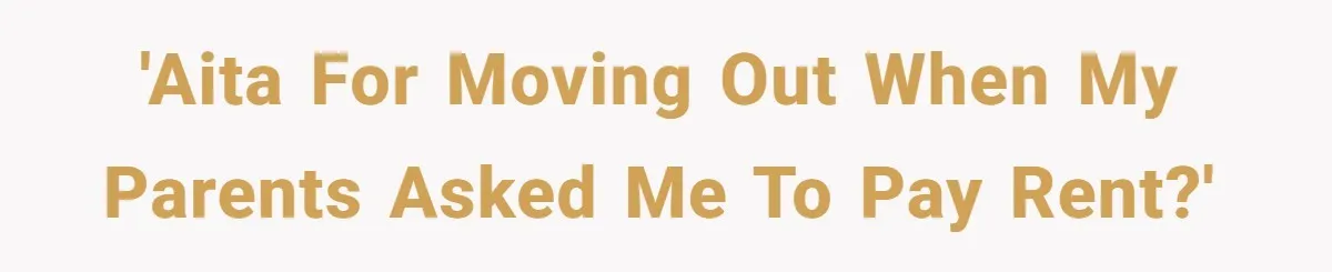 'AITA for moving out when my parents asked me to pay rent?'