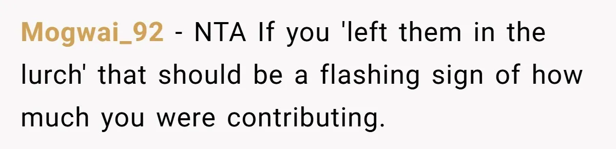 Mogwai_92 − NTA If you 'left them in the lurch' that should be a flashing sign of how much you were contributing.