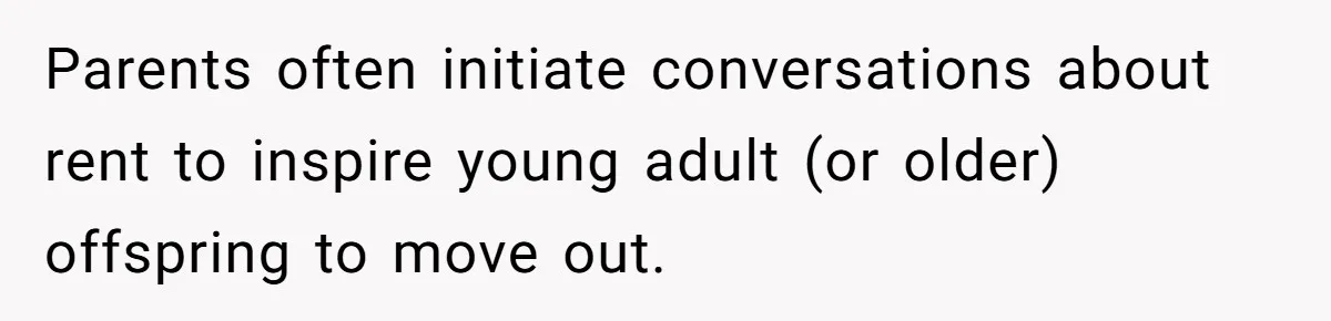 Parents often initiate conversations about rent to inspire young adult (or older) offspring to move out.