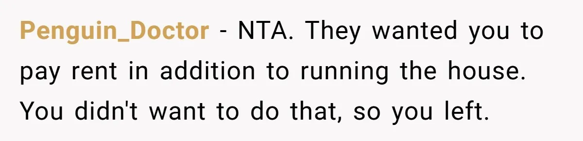 Penguin_Doctor − NTA. They wanted you to pay rent in addition to running the house. You didn't want to do that, so you left.