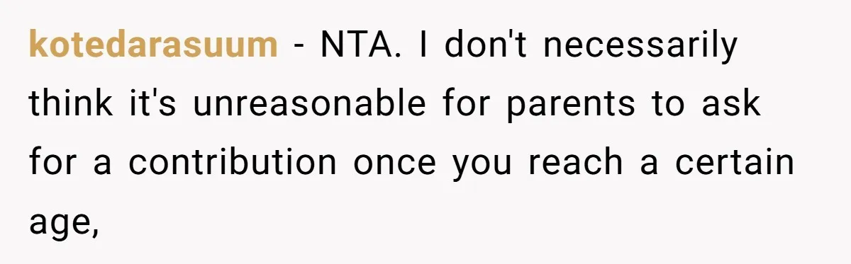 kotedarasuum − NTA. I don't necessarily think it's unreasonable for parents to ask for a contribution once you reach a certain age,