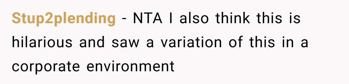Stup2plending − NTA I also think this is hilarious and saw a variation of this in a corporate environment