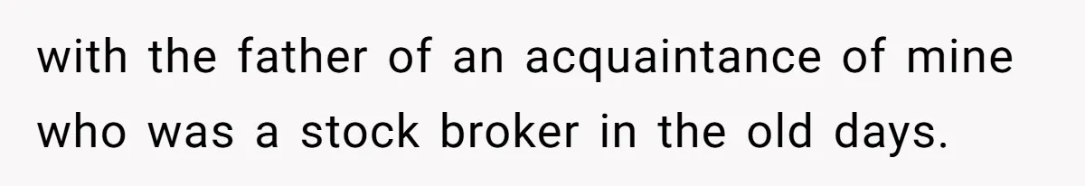 with the father of an acquaintance of mine who was a stock broker in the old days.