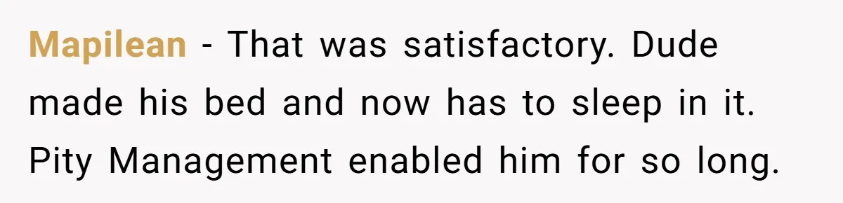 Mapilean − That was satisfactory. Dude made his bed and now has to sleep in it. Pity Management enabled him for so long.