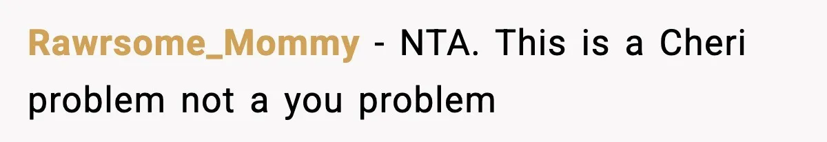 Rawrsome_Mommy − NTA. This is a Cheri problem not a you problem