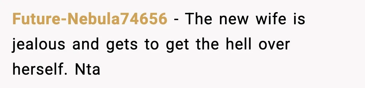 Future-Nebula74656 − The new wife is jealous and gets to get the hell over herself. Nta