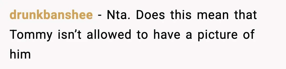drunkbanshee − Nta. Does this mean that Tommy isn’t allowed to have a picture of him