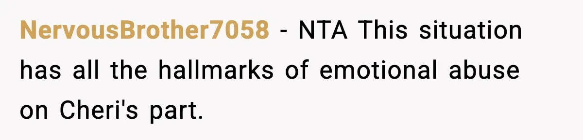 NervousBrother7058 − NTA This situation has all the hallmarks of emotional abuse on Cheri's part.