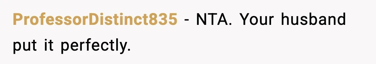 ProfessorDistinct835 − NTA. Your husband put it perfectly.