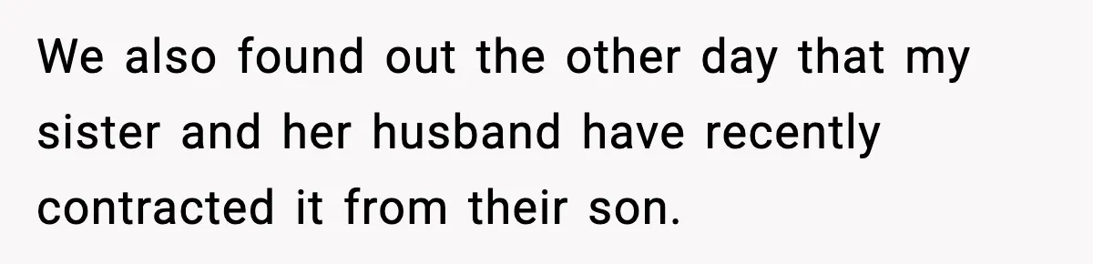 We also found out the other day that my sister and her husband have recently contracted it from their son.