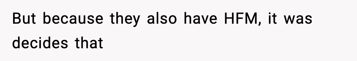 But because they also have HFM, it was decides that