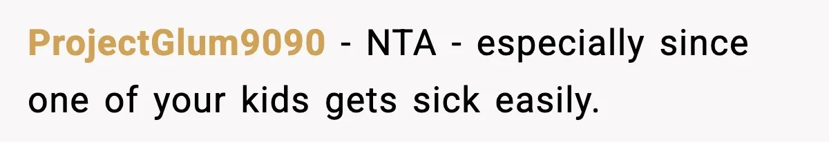 ProjectGlum9090 − NTA - especially since one of your kids gets sick easily.