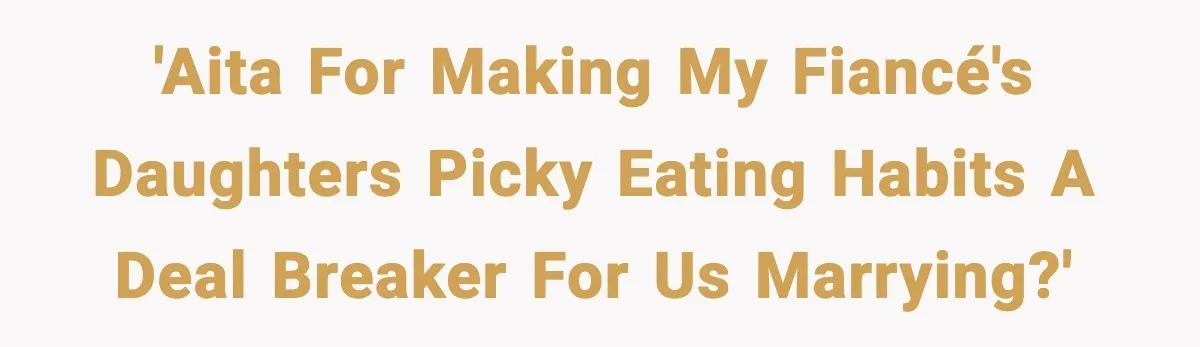 'AITA for making my fiancé's daughters picky eating habits a deal breaker for us marrying?'