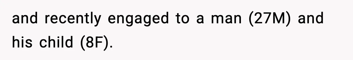 and recently engaged to a man (27M) and his child (8F).