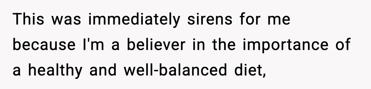 This was immediately sirens for me because I'm a believer in the importance of a healthy and well-balanced diet,