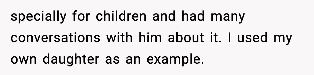 specially for children and had many conversations with him about it. I used my own daughter as an example.