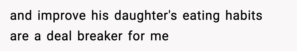 and improve his daughter's eating habits are a deal breaker for me
