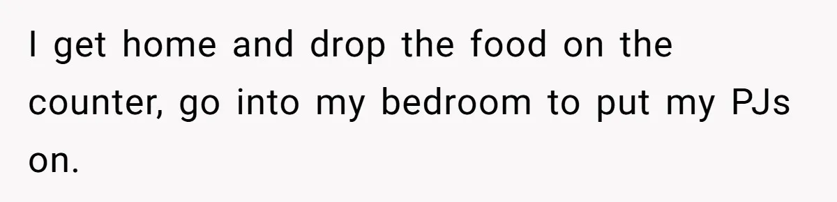 Woman Slams Door On SIL Who Brings Three Strangers For An “Unannounced Girls Trip” I get home and drop the food on the counter, go into my bedroom to put my PJs on.