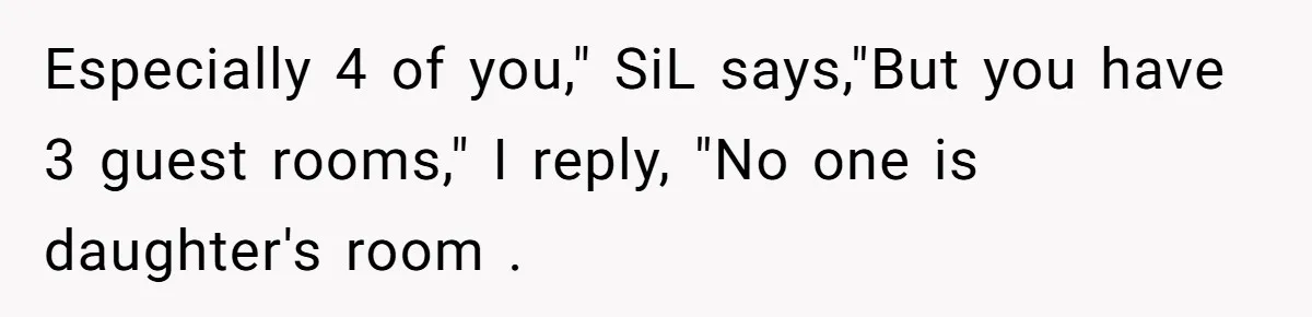 Woman Slams Door On SIL Who Brings Three Strangers For An “Unannounced Girls Trip” Especially 4 of you," SiL says,"But you have 3 guest rooms," I reply, "No one is daughter's room .