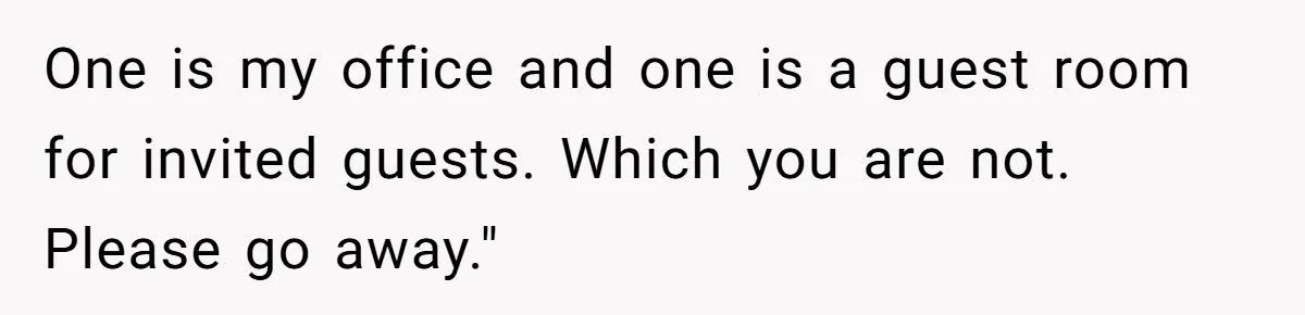 Woman Slams Door On SIL Who Brings Three Strangers For An “Unannounced Girls Trip” One is my office and one is a guest room for invited guests. Which you are not. Please go away."
