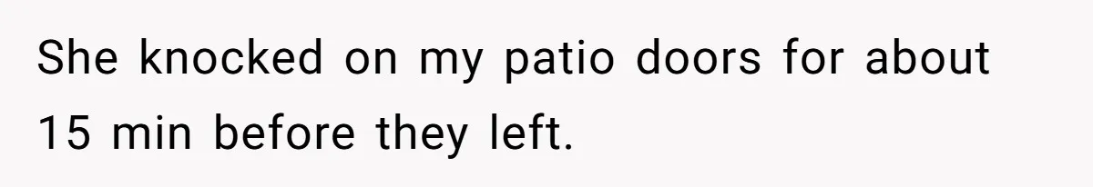 Woman Slams Door On SIL Who Brings Three Strangers For An “Unannounced Girls Trip” She knocked on my patio doors for about 15 min before they left.