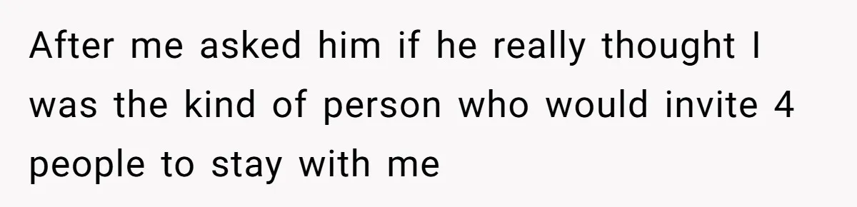 Woman Slams Door On SIL Who Brings Three Strangers For An “Unannounced Girls Trip” After me asked him if he really thought I was the kind of person who would invite 4 people to stay with me