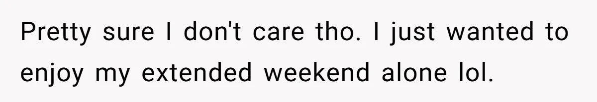 Woman Slams Door On SIL Who Brings Three Strangers For An “Unannounced Girls Trip” Pretty sure I don't care tho. I just wanted to enjoy my extended weekend alone lol.