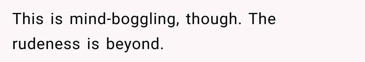 Woman Slams Door On SIL Who Brings Three Strangers For An “Unannounced Girls Trip” This is mind-boggling, though. The rudeness is beyond.