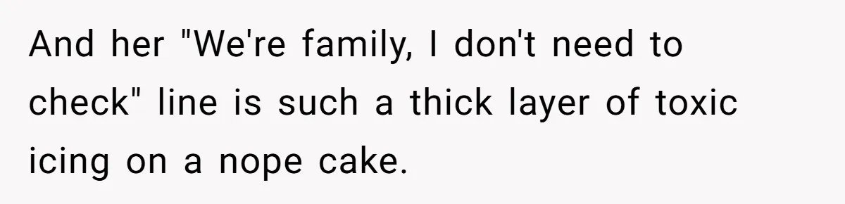 Woman Slams Door On SIL Who Brings Three Strangers For An “Unannounced Girls Trip” And her "We're family, I don't need to check" line is such a thick layer of toxic icing on a nope cake.