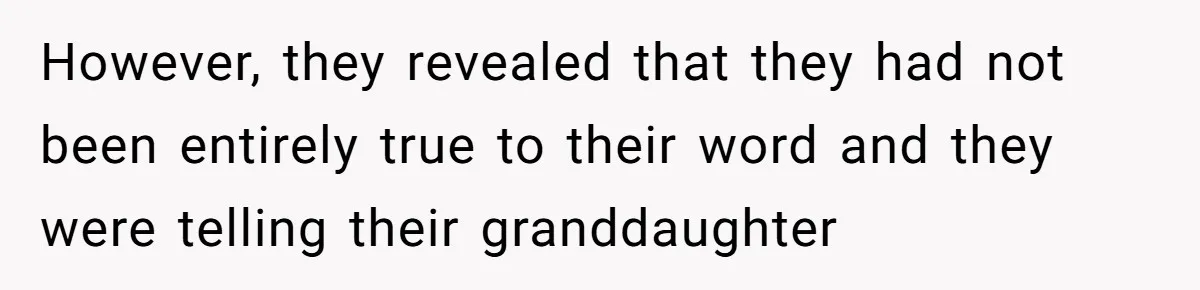 However, they revealed that they had not been entirely true to their word and they were telling their granddaughter
