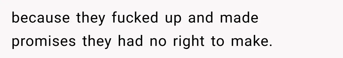 because they fucked up and made promises they had no right to make.