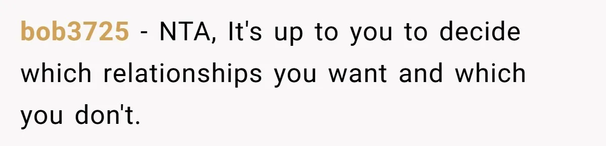 bob3725 − NTA, It's up to you to decide which relationships you want and which you don't.