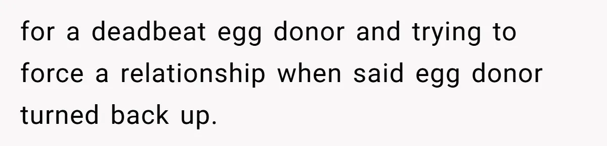 for a deadbeat egg donor and trying to force a relationship when said egg donor turned back up.